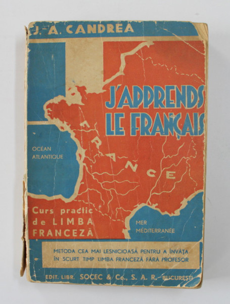 J ' APPRENDS LE FRANCAIS  - CURS PRACTIC DE LIMBA FRANCEZA  - METODA CEA MAI LESNICIOASA  PENTRU A INVATA IN SCURT TIMP LIMBA FRANCEZA FARA PROFESOR de I . AUREL CANDREA , 1938