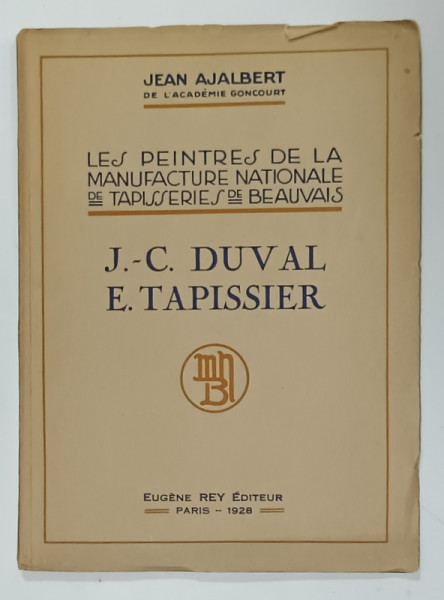 J.- C. DUVAL et E . TAPISSIER , LES PEINTRES DE LA MANUFACTURE NATIONALE DE TAPISSERIES DE BEAUVAIS par JEAN AJALBERT , 1928