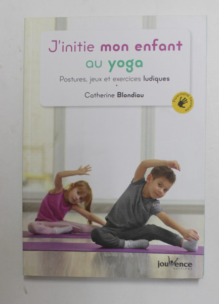 J 'INITIE MON ENFANT AU YOGA - POSTURES , JEUX ET EXERCICES LUDIQUES par CATHERINE BLONDIAU ,  2019