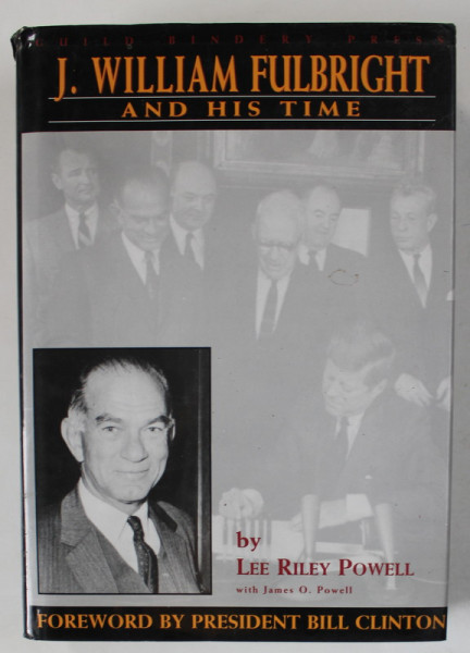 J. WILLIAM FULBRIGHT AND HIS TIME by LEE RILEY POWELL , 1996, DEDICATIE *