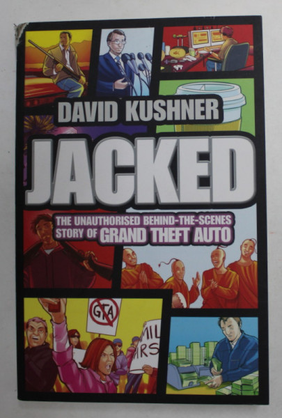 JACKED - THE UNAUTHORISED BEHIND - THE - SCENES STORY OF GRAND THEFT AUTO by DAVID KUSHNER , 2012, COTORUL CU DEFECTE