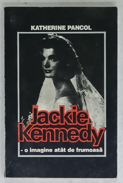 JACKIE KENNEDY , O IMAGINE ATAT DE FRUMOASA de KATHERINE PANCOL , 1929 -1994 , APARUTA  1998