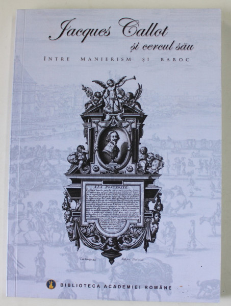JACQUES CALLOT SI CERCUL SAU , INTRE MANIERISM SI BAROC , CATALOG DE EXPOZITIE