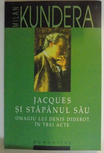 JACQUES SI STAPANUL SAU , OMAGIU LUI DENIS DIDEROT IN TREI ACTE de MILAN KUNDERA , 2008