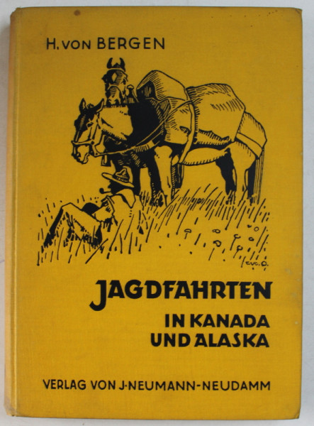 JAGDFAHRTEN IN KANADA UND ALASKA ( CALATORIE LA  VANATOARE IN CANADA SI ALASKA ) von HANS  von BERGEN , 1928