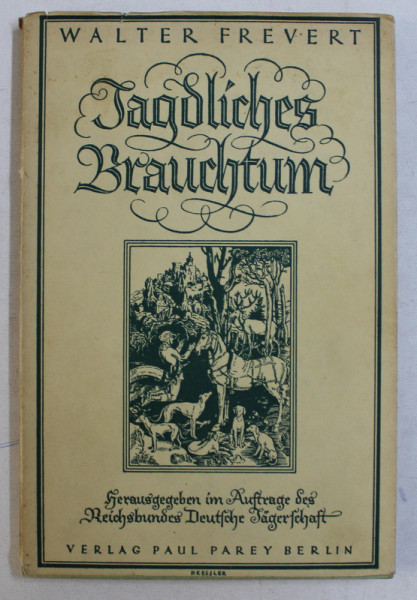 JAGDLICHES BRAUCHTUM ( TRADITIA VANATOREASCA ) von WALTER FREVERT , EDITIE CU CARACTERE GOTICE ,1936