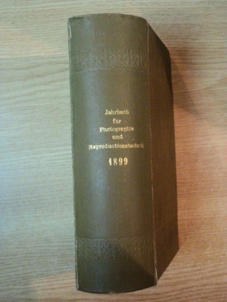 JAHRBUCH FUR PHOTOGRAPHIE UND REPRODUCTIONSTECHNIK FUR DAS JAHR 1899 VON DR. JOSEF MARIA EDER, 1899