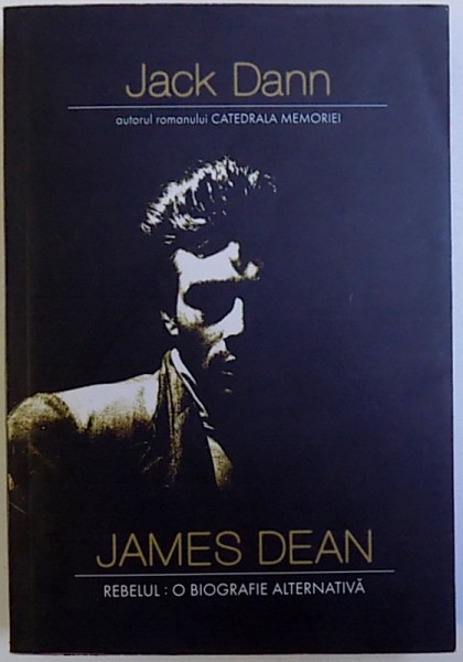 JAMES DEAN , REBELUL : O BIOGRAFIE ALTERNATIVA de JACK DANN , 2008