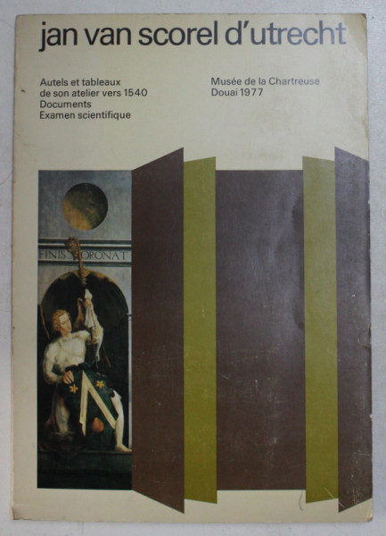 JAN VAN SCOREL D ' UTRECHT - autels et tableaux deson atelier vers 1540  - documents  - examen scientifique , exposition MUSEE DE LA CHARTREUSE , DOUAI , 1977