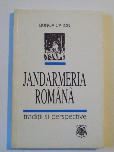 JANDARMERIA ROMANA , TRADITII SI PERSECTIVE de BUNOAICA ION