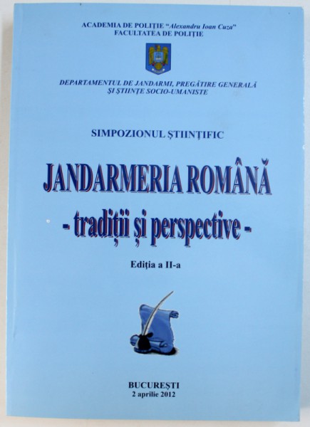 JANDARMERIA ROMANA  - TRADITII SI PERSPECTIVE - simpozion stiintific , 2 APRILIE , 2012