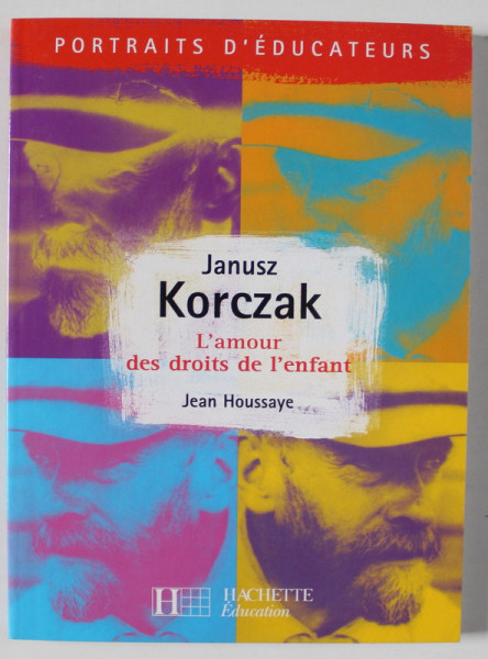JANUSZ KORCZAK - L 'AMOUR DES DROITS DE L 'ENFANT par JEAN HOUSSAYE , 1999