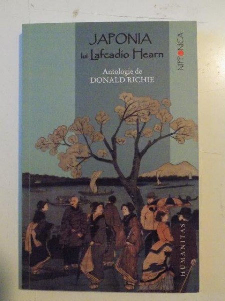 JAPONIA LUI LAFCADIO HEARN , O ANTOLOGIE DESPRE JAPONIA SI POPORUL EI , EDITIE de DONALD RICHIE , 2009