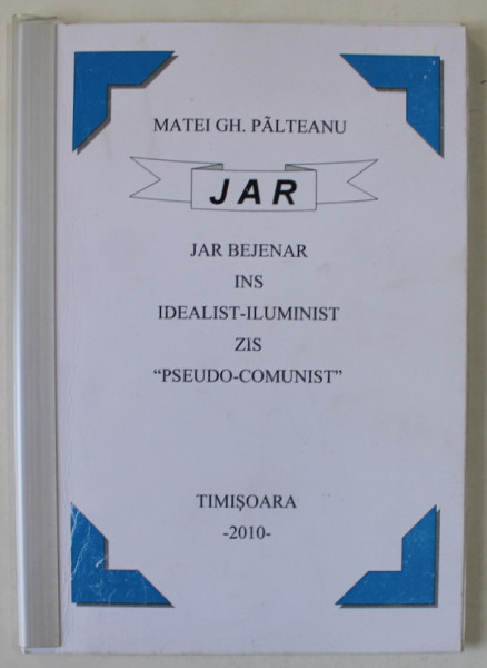 JAR , JAR BEJENAR INS IDEALIST - ILUMINIST ZIS ' PSEUDO - COMUNIST ' de MATEI GH. PALTEANU , 2010