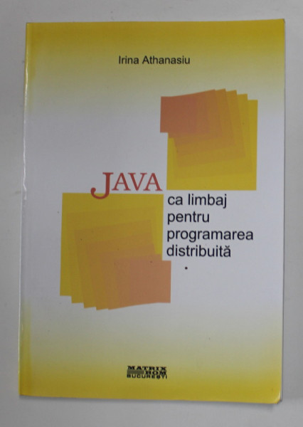 JAVA CA LIMBAJ PENTRU PROGRAMAREA DISTRIBUITA de IRINA ATHANASIU , 2002