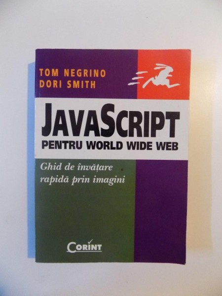 JAVASCRIPT , PENTRU WORLD WIDE WEB , GHID DE INVATARE RAPIDA PRIN IMAGINI de TOM NEGRINO , DORI SMITH , 2004