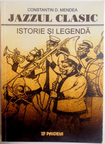 JAZZUL CLASIC . ISTORIE SI LEGENDA , CONTINE DEDICATIA AUTORULUI de CONSTANTIN D. MENDEA , 2001