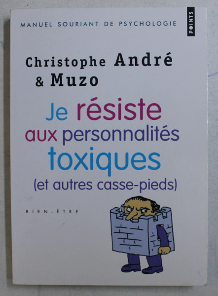 JE RESISTE AUX PERSONNALITES TOXIQUES (ET AUTRES CASSE PIEDS) par CHRISTOPHE ANDRE , MUZO , 2007