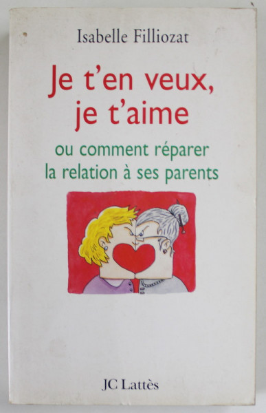 JE T ' EN VEUX , JE T'AIME , OU COMMENT REPARER LA RELATION A SES PARENTS par ISABELLE FILIOZAT , 2004