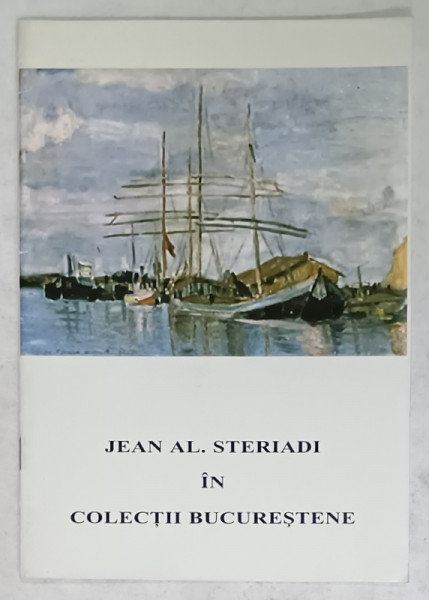 JEAN AL. STERIADI IN COLECTII BUCURESTENE , CATALOG DE EXPOZITIE , 1999