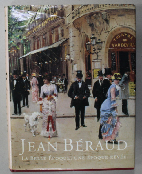 JEAN BERAUD , 1849 - 1935 , LA BELLE EPOQUE , UNE EPOQUE REVEE , CATALOGUE RAISONNE  par PATRICK OFFENSTADT , 1999