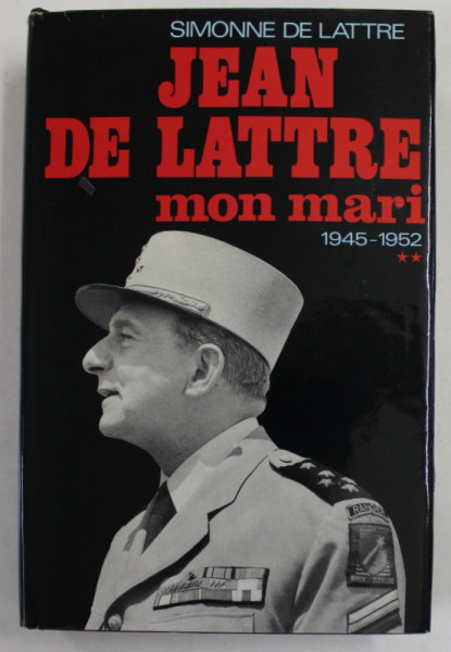 JEAN DE LATTRE , MON MARI par SIMONNE DE LATTRE , TOME DEUXIEME : 1945 -1952 , APARUTA 1972