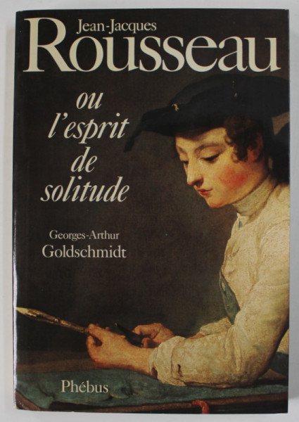 JEAN - JACQUES ROUSSEAU OU L 'ESPRIT DE SOLITUDE par GEORGES - ARTHUR GOLDSCHMIDT , 1978