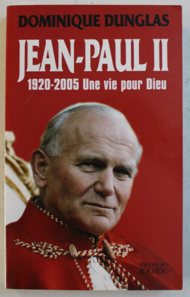 JEAN  - PAUL II , 1920 - 2005 , UNE VIE POUR DIEU par DOMINIQUE DUNGLAS , 2005