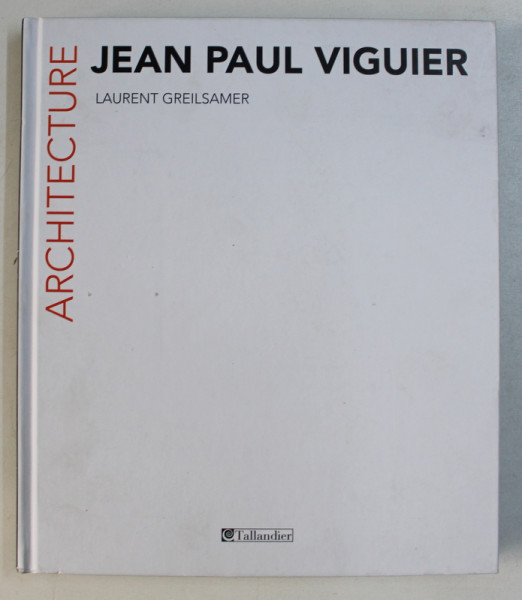 JEAN PAUL VIGUIER - ARCHITECTURE par LAURENT GREILSAMER , 2013