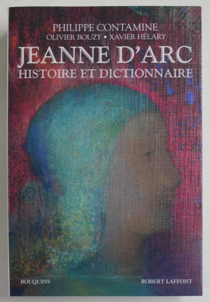 JEANNE D 'ARC , HISTOIRE ET DICTIONNAIRE par PHILIPPE CONTAMINE ...XAVIER HELARY , 2012