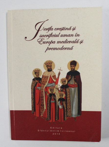 JERTFA CRESTINA SI SACRIFICIUL UMAN IN EUROPA MEDIEVALA SI PREMODERNA , 2014