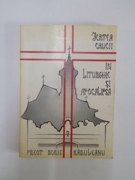 JERTFA CRUCII IN LITURGHIE SI APOCALIPSA de BORIS RADULEANU , 1994