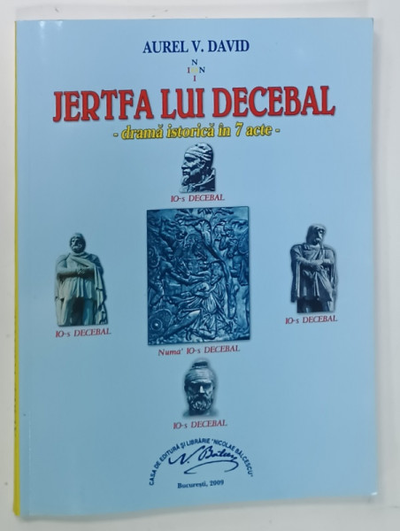 JERTFA LUI DECEBAL - DRAMA ISTORICA IN 7 ACTE de AUREL V. DAVID , 2009 , DEDICATIE *