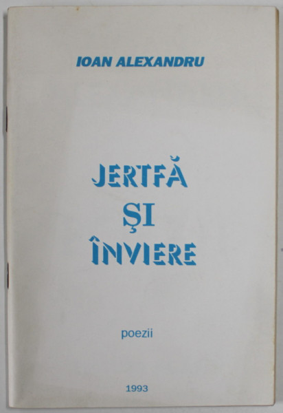 JERTFA SI INVIERE , poezii de IOAN ALEXANDRU , 1993