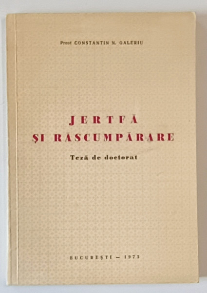 JERTFA SI RASCUMPARARE - TEZA DE DOCTORAT de PREOT CONSTANTIN N. GALERIU , 1973 , DEDICATIE