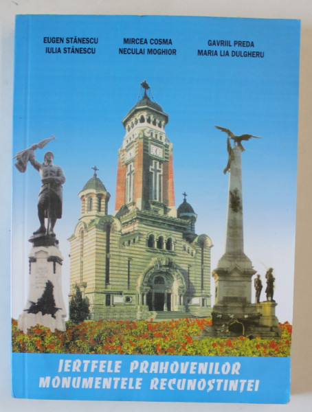 JERTFELE PRAHOVENILOR , MONUMENTELE RECUNOSTIINTEI de EUGEN STANESCU ...MARIA LIA DULGHERU , 2001