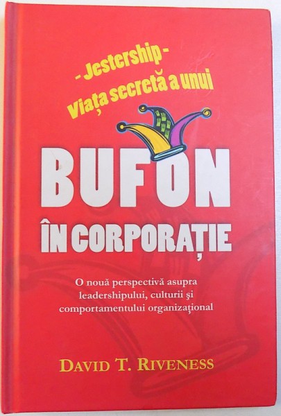 - JESTESHIP - CIATA SECRETA A UNUI BUFON IN CORPORATIE  - O NOUA PERSPECTIVA ASUPRA LEADERSHIPULUI  , CULTURII SI COMPORTAMENTULUI  ORGANIZATIONAL de DAVID T. RIVENESS , 2009