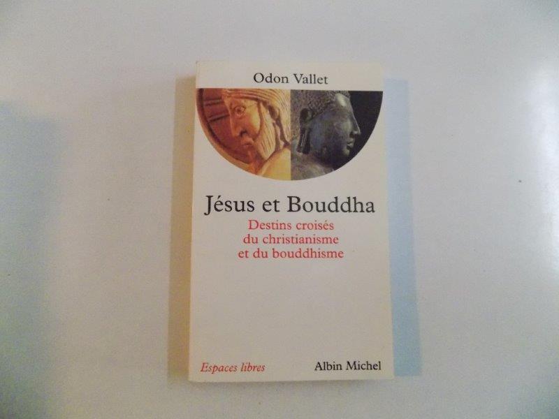 JESUS ET BOUDDHA , DESTINS CROISES DU CHRISTIANISME ET DU BOUDDHISME de ODON VALLET 1999