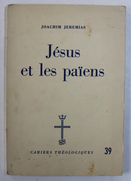 JESUS ET LES PAIENS par JOACHIM JEREMIAS , COLLECTION CAHIERS THEOLOGIQUES No. 39 , 1956
