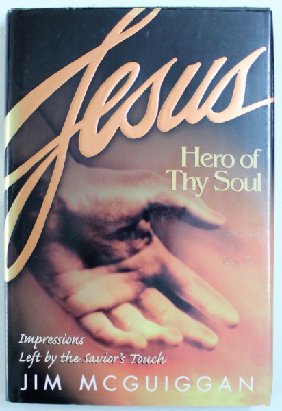 JESUS , HERO OF THY SOUL - IMPRESSIONS  LEFT BY TJE SAVIOR' S TOUCH by JIM MCGUIGGAN  , 1998