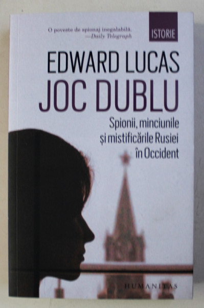 JOC DUBLU - SPIONII , MINCIUNILE SI MISTIFICARILE RUSIEI IN OCCIDENT de EDWARD LUCAS , 2018