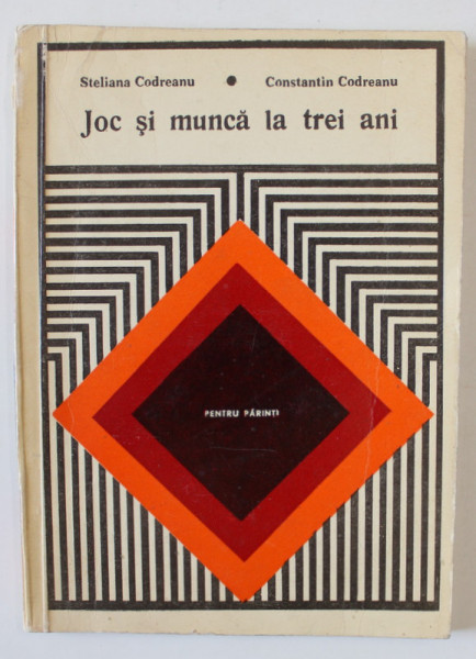 JOC SI MUNCA LA TREI ANI de STELIANA CODREANU si CONSTANTIN CODREANU ,  (PENTRU PARINTI ) , 1974