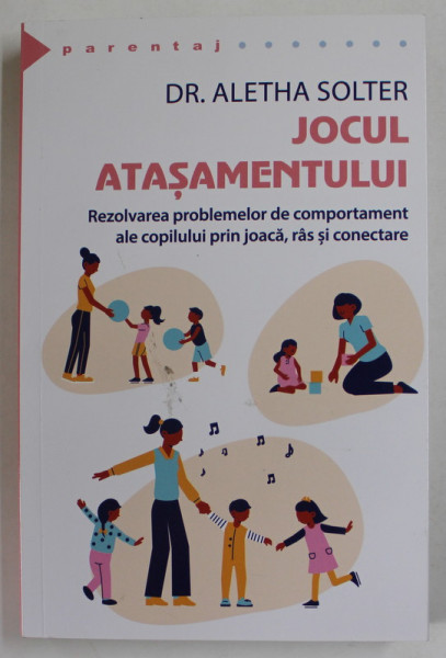 JOCUL ATASAMENTULUI , REZOLVAREA PROBLEMELOR DE COMPORTAMENT ALE COPILULUI PRIN JOACA , RAS SI CONECTARE de ALETHA SOLTER , 2023