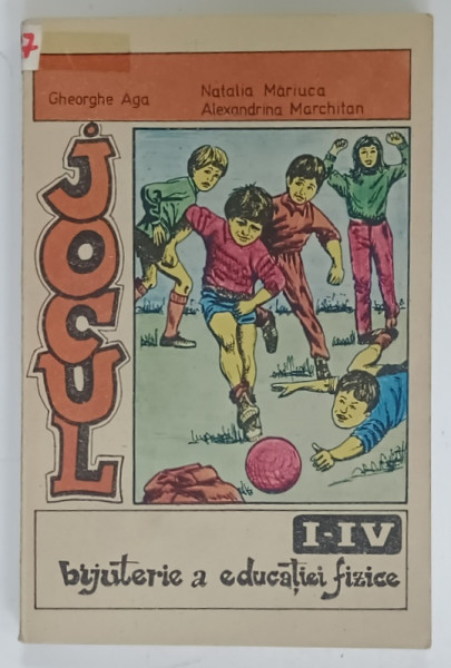 JOCUL , BIJUTERIE A EDUCATIEI FIZICE LA CLASELE I - IV de GHEORGHE AGA ...ALEXANDRINA MARCHITAN , 1994