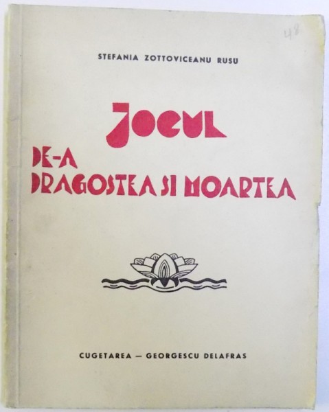 JOCUL DE -A DRAGOSTEA SI MOARTEA de STEFANIA ZOTTOVICEANU RUSU , 1940 , DEDICATIE *