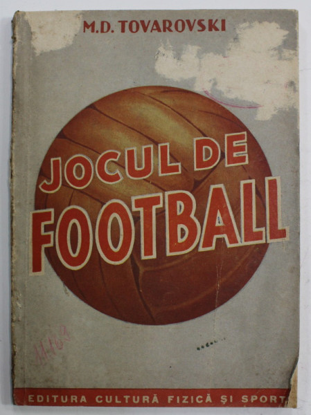 JOCUL DE FOOTBALL de M.D. TOVAROVSKI , MANUAL PENTRU SECTIILE COLECTIVELOR DE CULTURA FIZICA SI SCOLILE SPORTIVE , ANII '50
