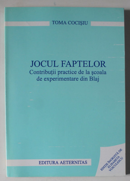 JOCUL FAPTELOR , CONTRIBUTII PRACTICE DE LA SCOALA DE EXPERIMENTARE DIN BLAJ de TOMA COCISIU , 2003