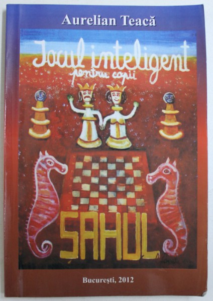 JOCUL INTELIGENT PENTRU COPII  - SAHUL  de AURELIAN TEACA , 2012