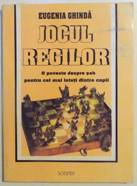 JOCUL REGILOR , O POVESTE DESPRE SAH PENTRU CEI MAI ISTETI DINTRE COPII  de EUGENIA GHINDA , 1994