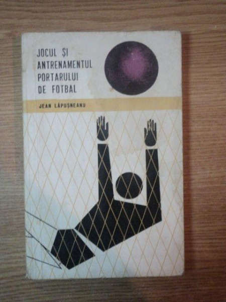 JOCUL SI ANTRENAMENTUL PORTARULUI DE FOTBAL de JEAN LAPUSNEANU , 1968